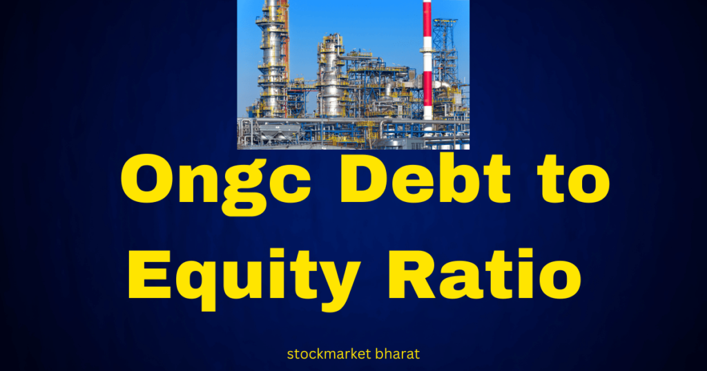 Ongc Debt to Equity Ratio Ongc Debt to Equity Ratio